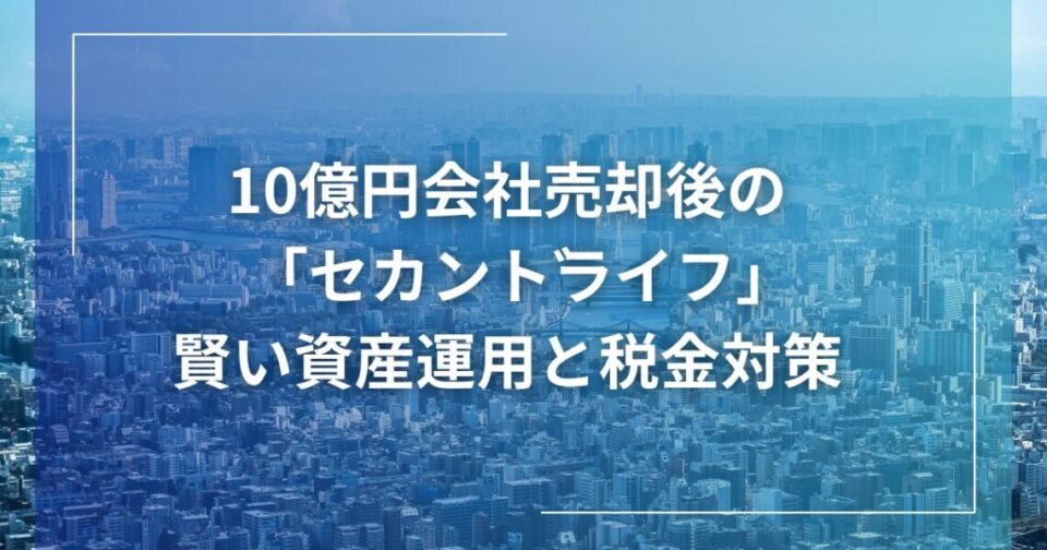 10億円会社売却後の「セカンドライフ」　賢い資産運用と税金対策